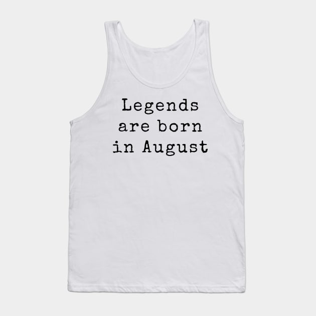 Legends are Born in August - Birthday Quotes Tank Top by BloomingDiaries
